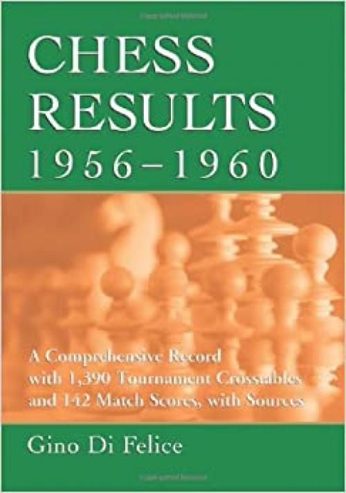  Chess Results, 1956-1960: A Comprehensive Record with 1,390 Tournament Crosstables and 142 Match Scores, with Sources (Chess Results Series) 