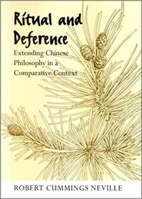  Ritual and Deference: Extending Chinese Philosophy in a Comparative Context (SUNY series in Chinese Philosophy and Culture) 