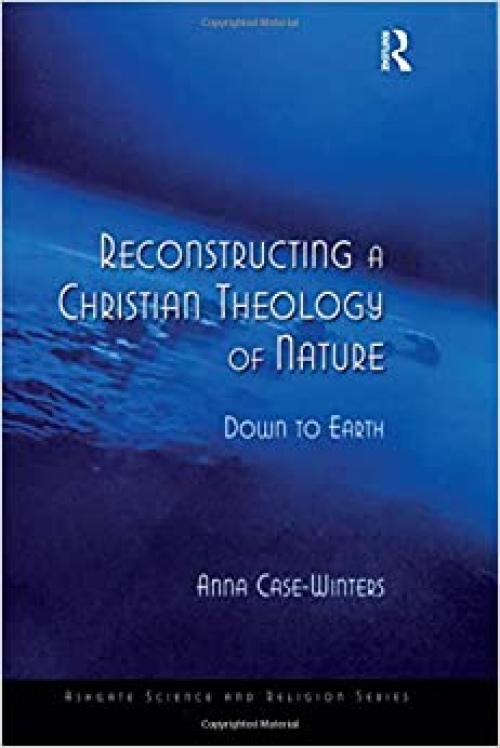  Reconstructing a Christian Theology of Nature: Down to Earth (Routledge Science and Religion Series) 