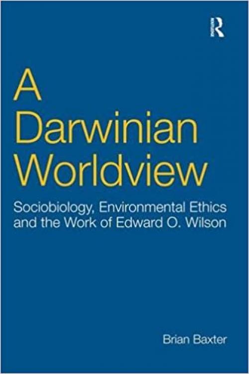  A Darwinian Worldview: Sociobiology, Environmental Ethics and the Work of Edward O. Wilson 