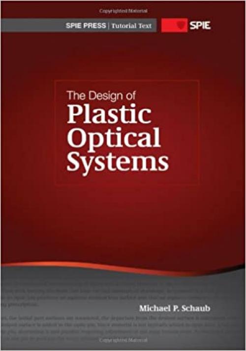  The Design of Plastic Optical Systems (SPIE Tutorial Text Vol. TT80) 