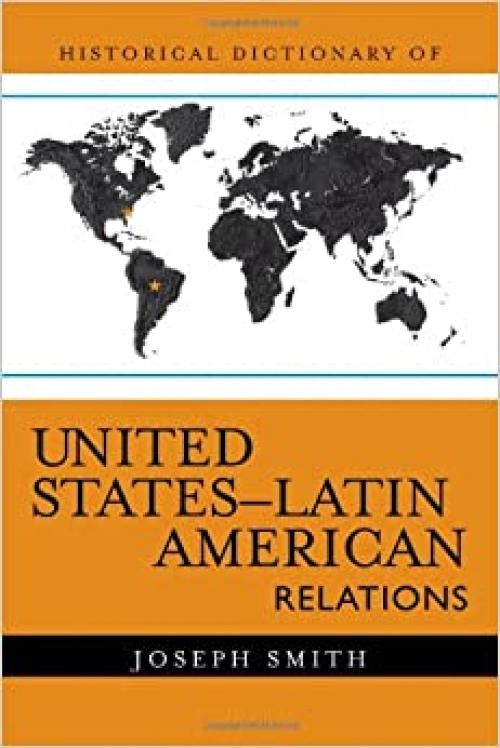  Historical Dictionary of United States-Latin American Relations (Historical Dictionaries of Diplomacy and Foreign Relations) 