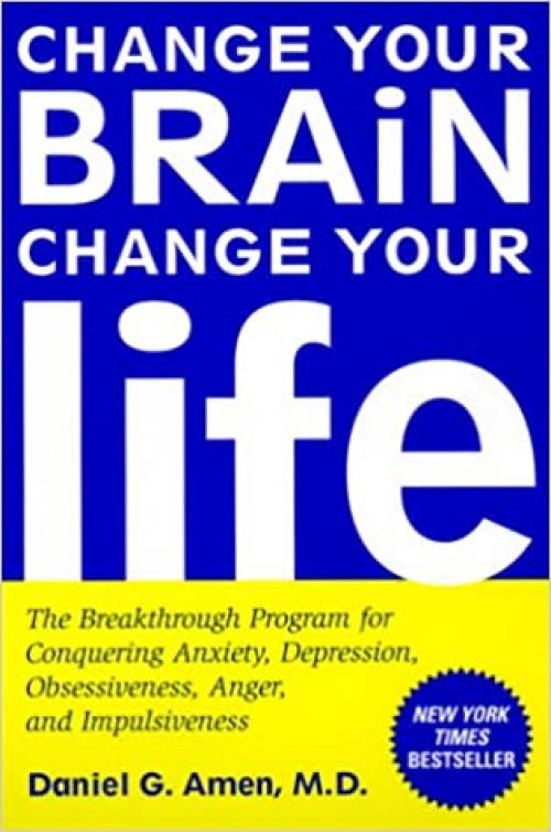  Change Your Brain, Change Your Life: The Breakthrough Program for Conquering Anxiety, Depression, Obsessiveness, Anger, and Impulsiveness 