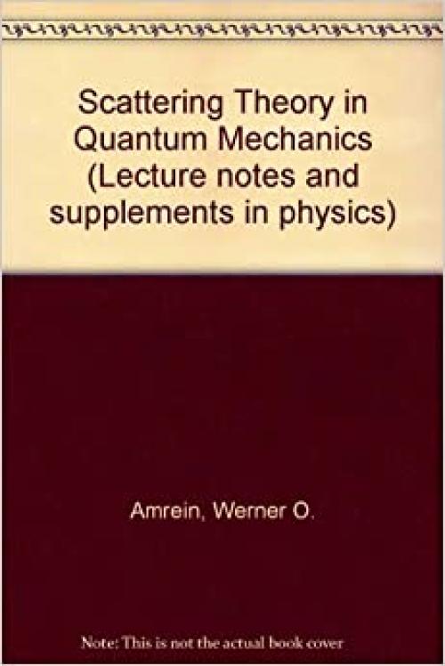  Scattering theory in quantum mechanics: Physical principles and mathematical methods (Lecture notes and supplements in physics ; 16) 