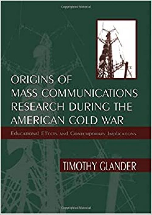  Origins of Mass Communications Research During the American Cold War: Educational Effects and Contemporary Implications (Sociocultural, Political, and Historical Studies in Education) 