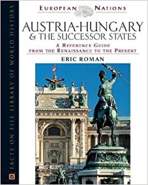  Austria-Hungary & the Successor States: A Reference Guide from the Renaissance to the Present (European Nations) 