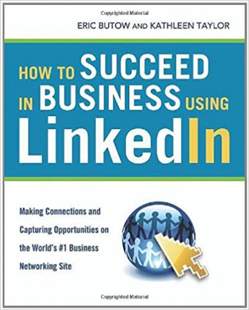  How to Succeed in Business Using LinkedIn: Making Connections and Capturing Opportunities On The Web's #1 Business Networking Site 