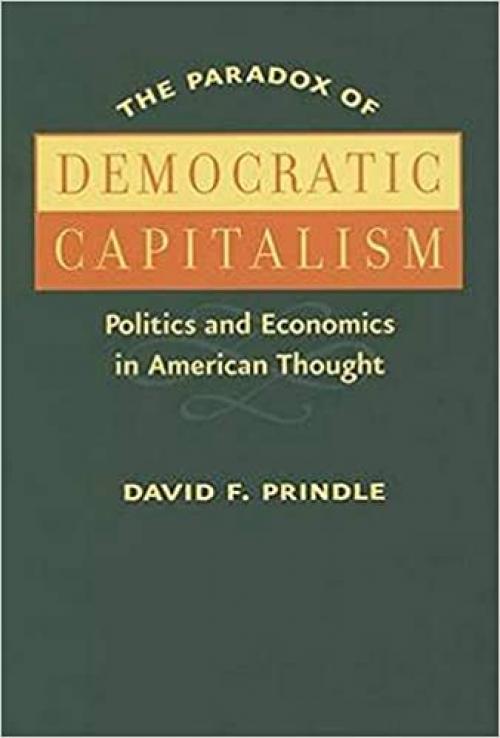  The Paradox of Democratic Capitalism: Politics and Economics in American Thought 