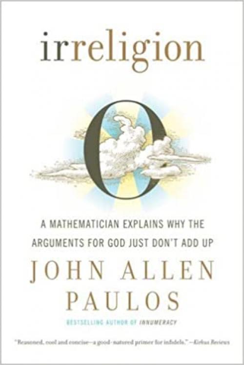  Irreligion: A Mathematician Explains Why the Arguments for God Just Don't Add Up 