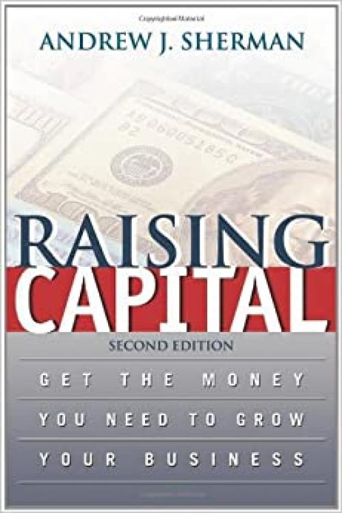  Raising Capital: Get the Money You Need to Grow Your Business 