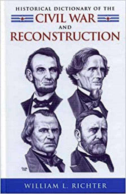  Historical Dictionary of the Civil War and Reconstruction (Historical Dictionaries of U.S. Politics and Political Eras) 