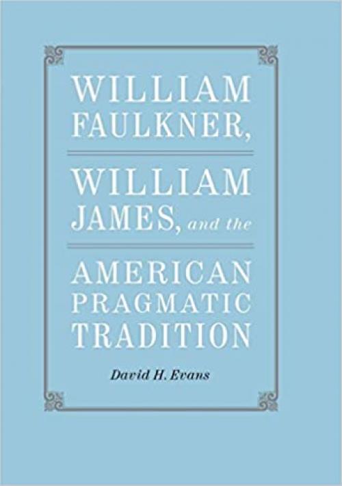  William Faulkner, William James, and the American Pragmatic Tradition (Southern Literary Studies) 