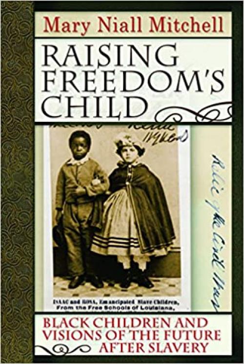  Raising Freedom's Child: Black Children and Visions of the Future After Slavery (American History and Culture Series) 