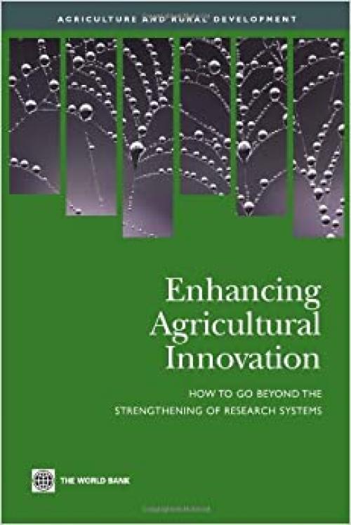  Enhancing Agricultural Innovation: How to Go Beyond the Strengthening of Research Systems (Agriculture and Rural Development Series) 