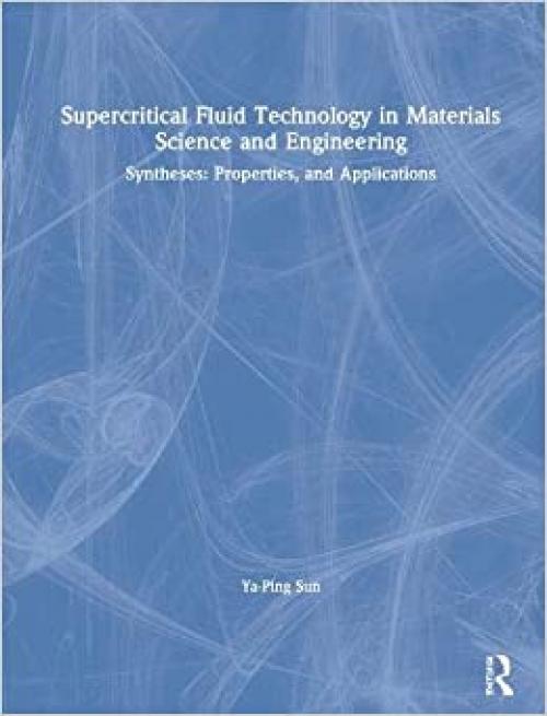  Supercritical Fluid Technology in Materials Science and Engineering: Syntheses: Properties, and Applications 