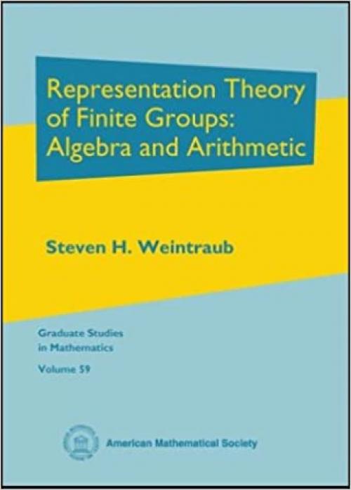  Representation Theory of Finite Groups: Algebra and Arithmetic (Graduate Studies in Mathematics) 