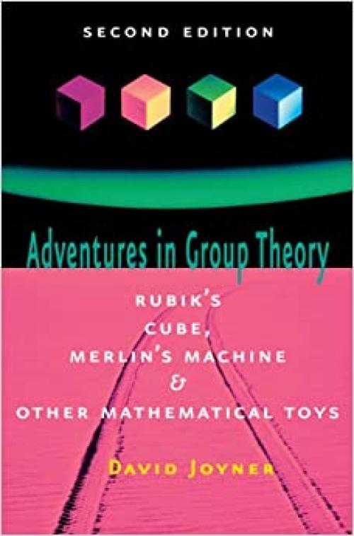  Adventures in Group Theory: Rubik's Cube, Merlin's Machine, and Other Mathematical Toys 