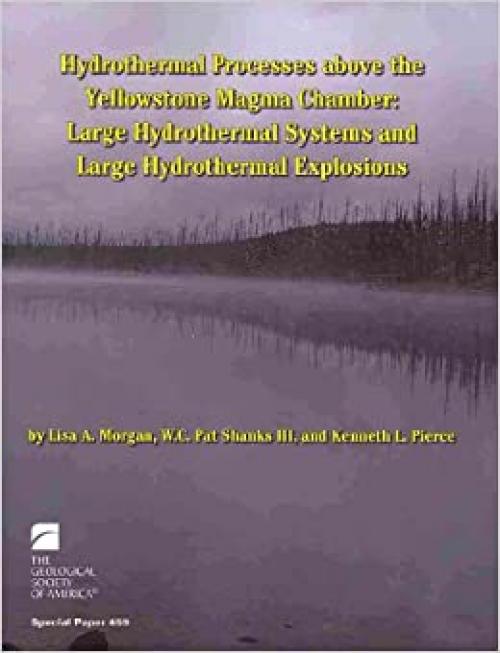  Hydrothermal Processes Above the Yellowstone Magma Chamber: Large Hydrothermal Systems and Large Hydrothermal Explosions (Geological Society of America Special Paper) 