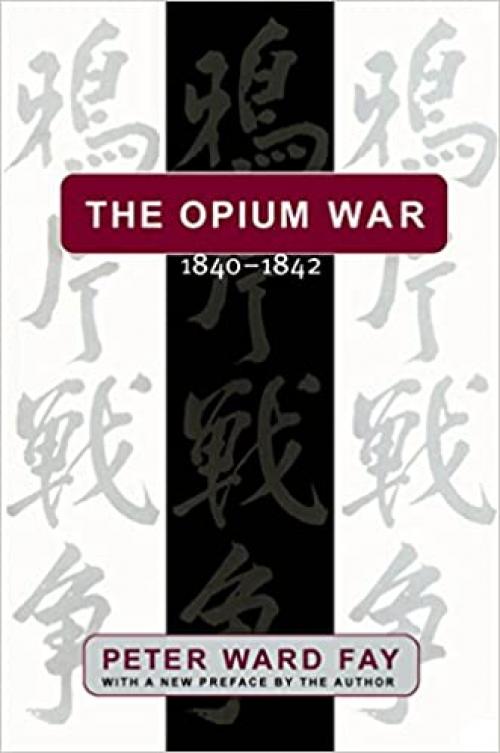  Opium War, 1840-1842: Barbarians in the Celestial Empire in the Early Part of the Nineteenth Century and the War by Which They Forced Her Gates 