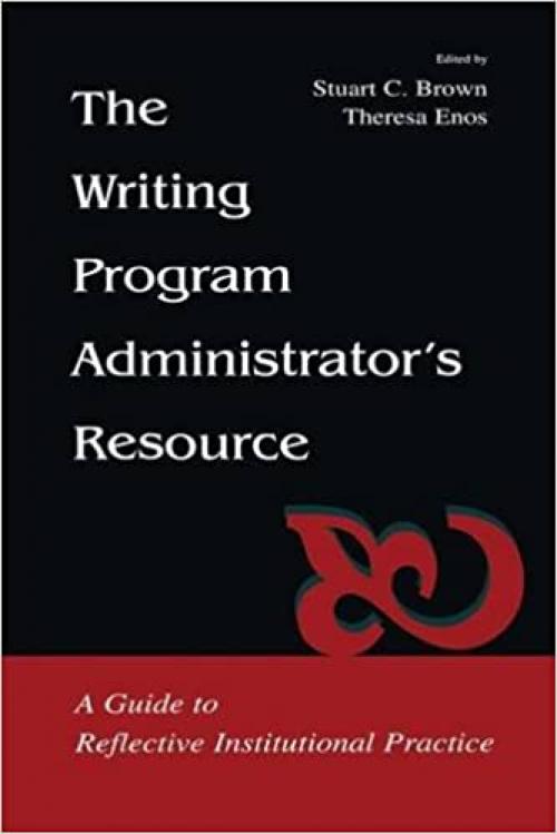  The Writing Program Administrator's Resource: A Guide To Reflective Institutional Practice 