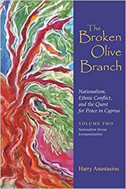  The Broken Olive Branch: Nationalism, Ethnic Conflict, and the Quest for Peace in Cyprus: Volume Two: Nationalism Versus Europeanization (Syracuse Studies on Peace and Conflict Resolution) 