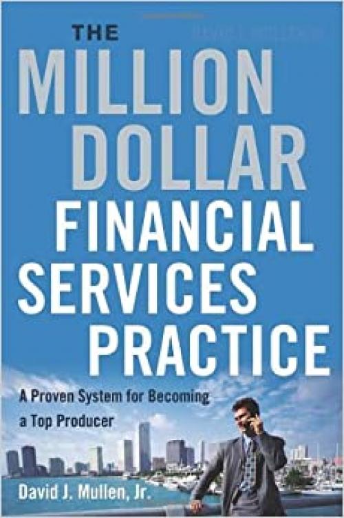  The Million-Dollar Financial Services Practice: A Proven System for Becoming a Top Producer 