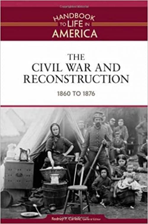  The Civil War and Reconstruction: 1860 to 1876 (Handbook to Life in America) 