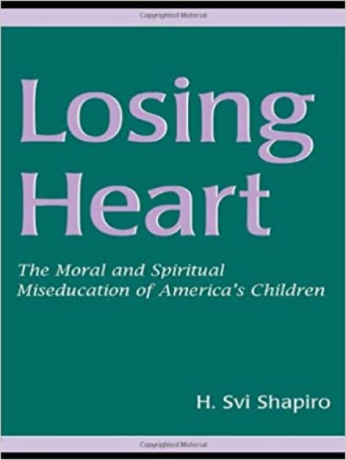  Losing Heart: The Moral and Spiritual Miseducation of America's Children 