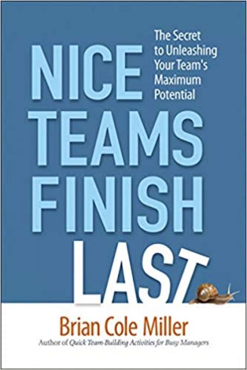  Nice Teams Finish Last: The Secret to Unleashing Your Team's Maximum Potential 