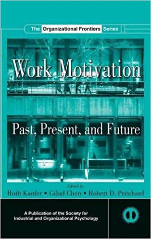  Work Motivation: Past, Present and Future (SIOP Organizational Frontiers Series) 