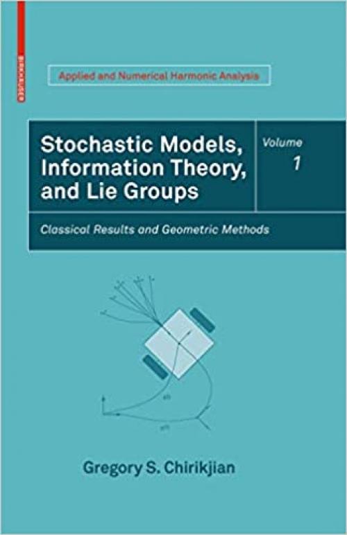  Stochastic Models, Information Theory, and Lie Groups, Volume 1: Classical Results and Geometric Methods (Applied and Numerical Harmonic Analysis) 