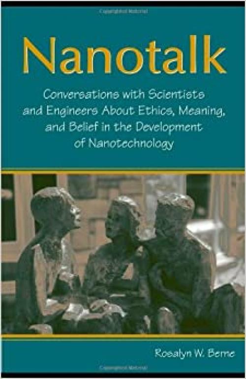  Nanotalk: Conversations With Scientists and Engineers About Ethics, Meaning, and Belief in the Development of Nanotechnology 