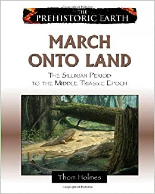  March onto Land: The Silurian Period to the Middle Triassic Epoch (The Prehistoric Earth) 