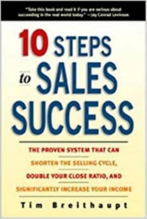  10 Steps to Sales Success: The Proven System That Can Shorten the Selling Cycle, Double Your Close Ratio 