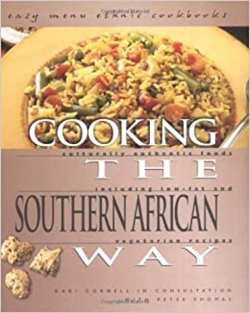  Cooking The Southern African Way: Culturally Authentic Foods Including Low-Fat And Vegetarian Recipes (Easy Menu Ethnic Cookbooks) 