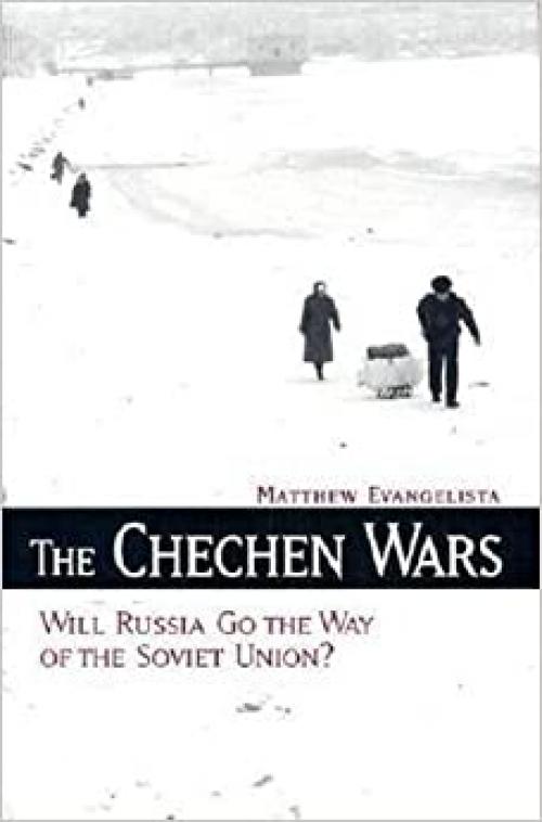  The Chechen Wars: Will Russia Go the Way of the Soviet Union? 