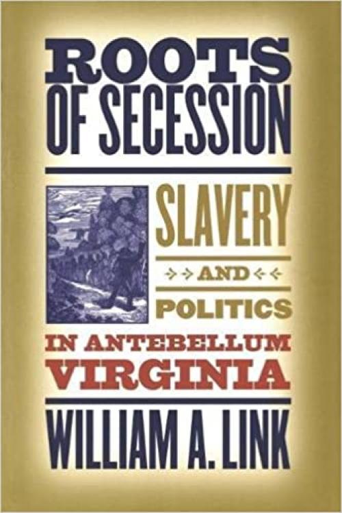  Roots of Secession: Slavery and Politics in Antebellum Virginia 