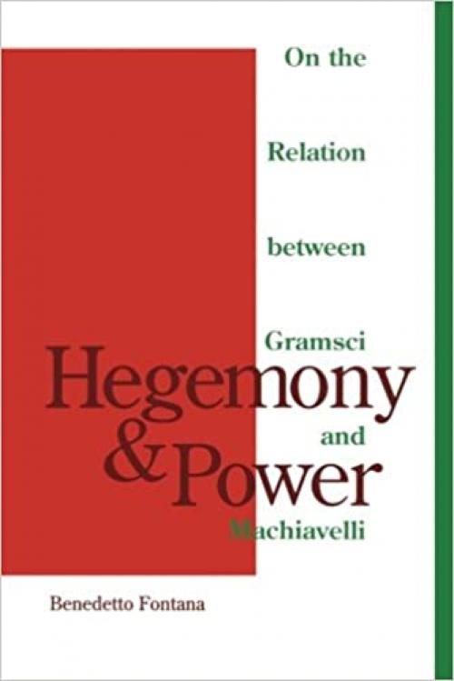  Hegemony and Power : On the Relation Between Gramsci and Machiavelli 