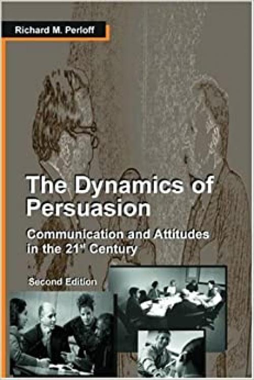  The Dynamics of Persuasion: Communication and Attitudes in the 21st Century (Routledge Communication Series) 