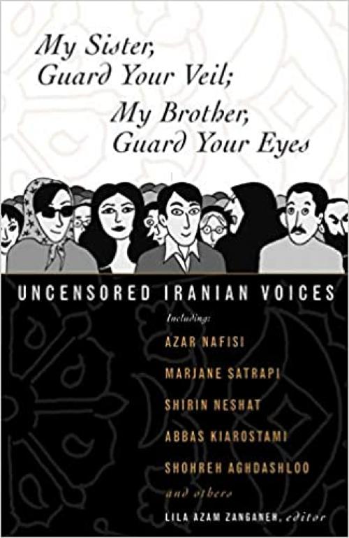  My Sister, Guard Your Veil; My Brother, Guard Your Eyes: Uncensored Iranian Voices 