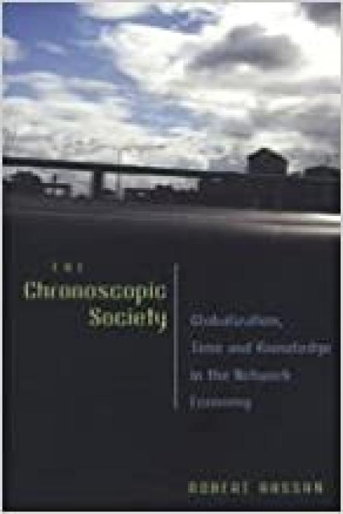  The Chronoscopic Society: Globalization, Time and Knowledge in the Network Economy (Digital Formations) 