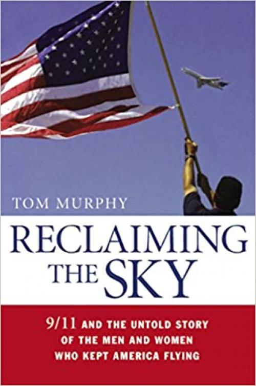  Reclaiming the Sky: 9/11 and the Untold Story of the Men and Women Who Kept America Flying 