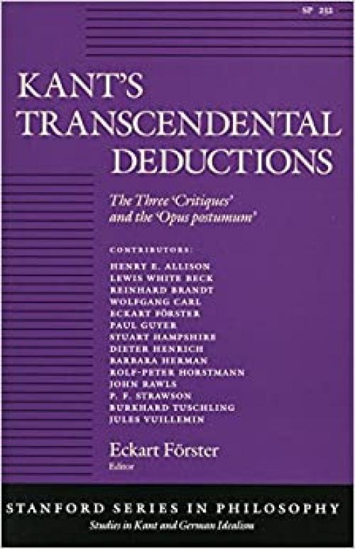  Kant's Transcendental Deductions: The Three Critiques and the Opus Postumum (Stanford Series in Philosophy) 