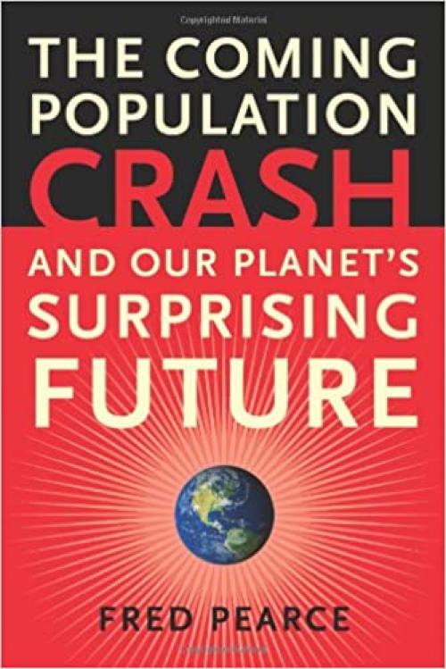  The Coming Population Crash: and Our Planet's Surprising Future 