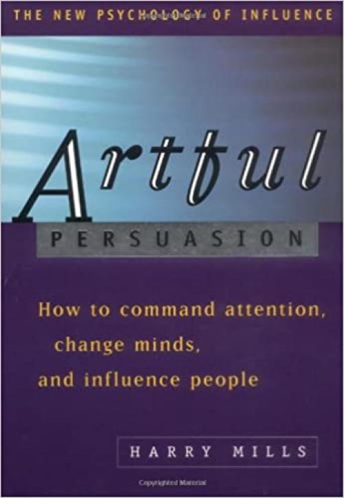  Artful Persuasion: How to Command Attention, Change Minds, and Influence People 