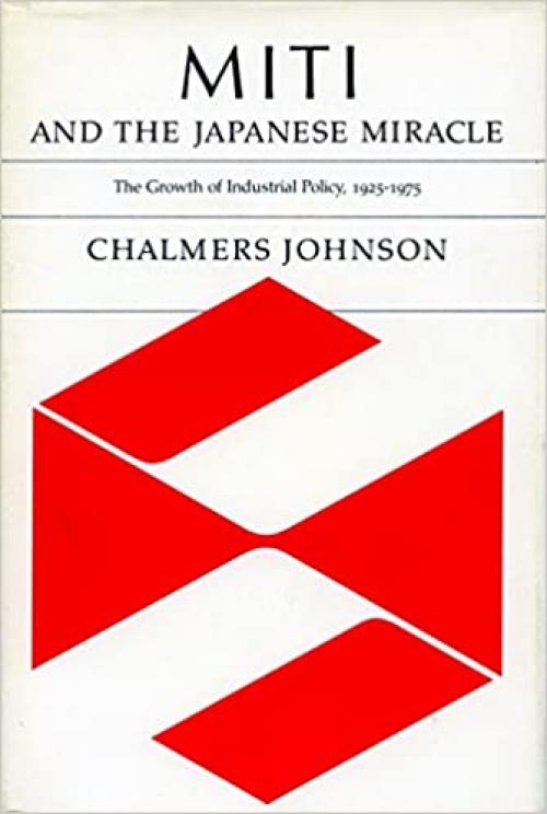  MITI and the Japanese Miracle: The Growth of Industrial Policy, 1925-1975 