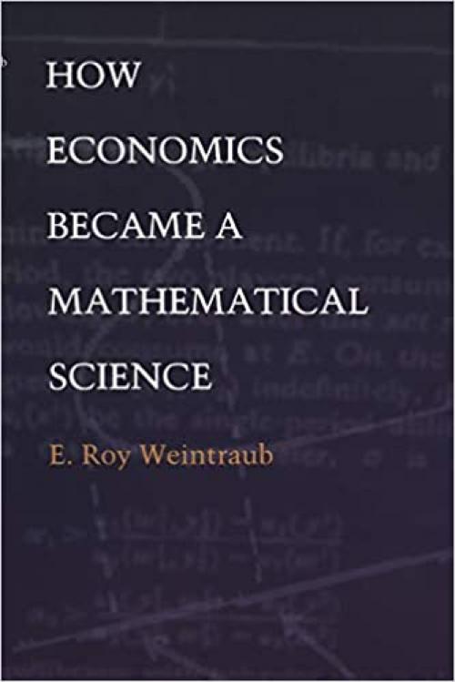  How Economics Became a Mathematical Science (Science and Cultural Theory) 