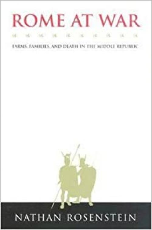  Rome at War: Farms, Families and Death in the Middle Republic (Studies in the History of Greece and Rome) 