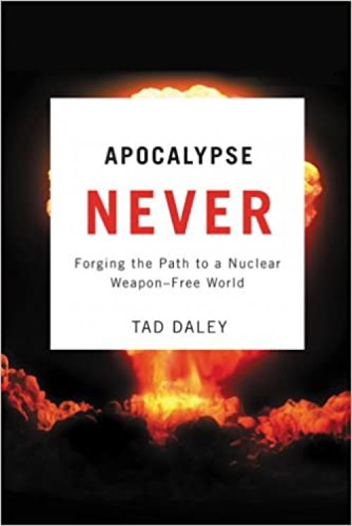  Apocalypse Never: Forging the Path to a Nuclear Weapon-Free World 