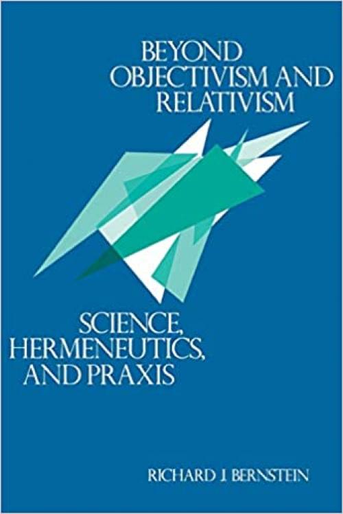  Beyond Objectivism and Relativism: Science, Hermeneutics, and Praxis 